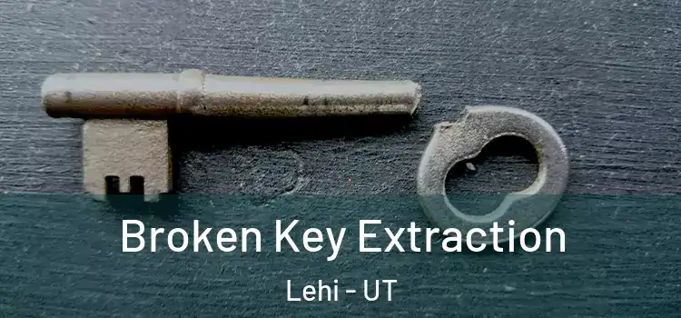 Broken Key Extraction Lehi - UT